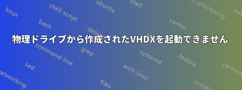 物理ドライブから作成されたVHDXを起動できません