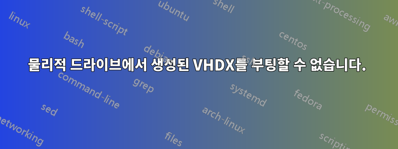 물리적 드라이브에서 생성된 VHDX를 부팅할 수 없습니다.
