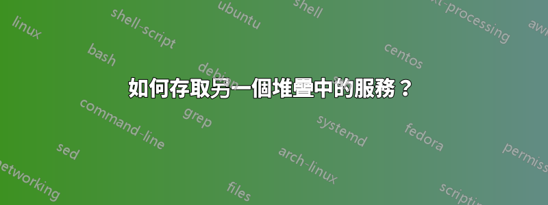如何存取另一個堆疊中的服務？