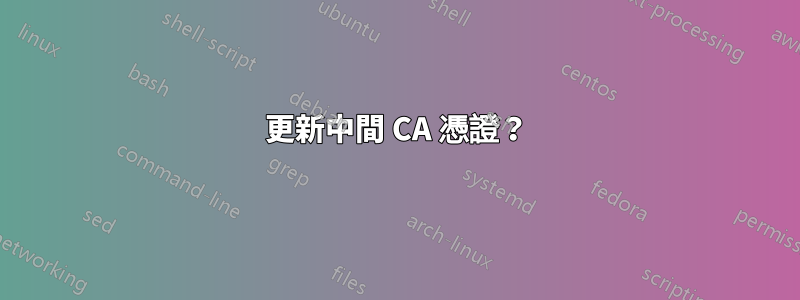 更新中間 CA 憑證？
