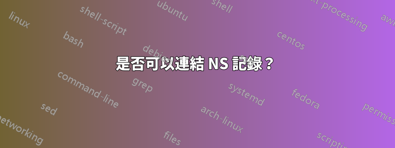 是否可以連結 NS 記錄？