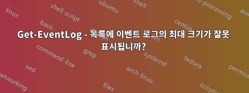 Get-EventLog - 목록에 이벤트 로그의 최대 크기가 잘못 표시됩니까?