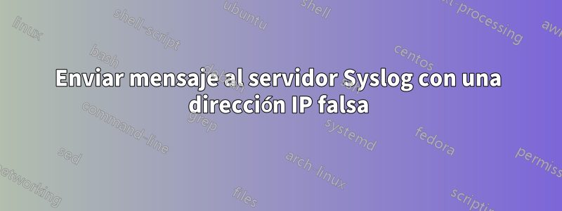Enviar mensaje al servidor Syslog con una dirección IP falsa