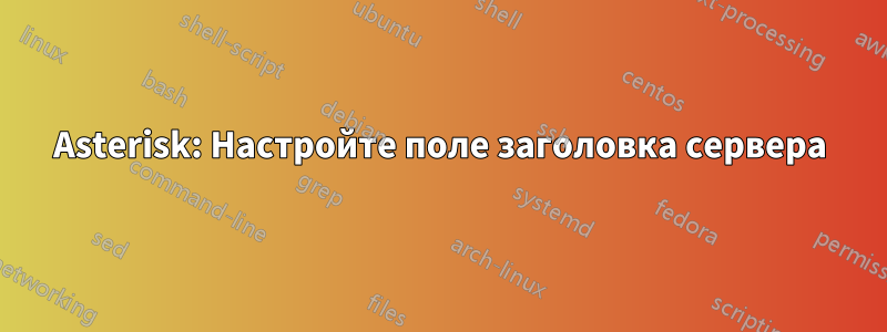 Asterisk: Настройте поле заголовка сервера