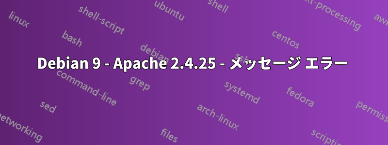Debian 9 - Apache 2.4.25 - メッセージ エラー