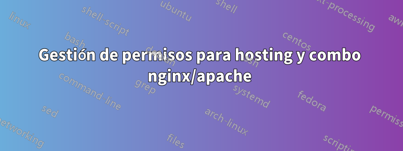 Gestión de permisos para hosting y combo nginx/apache