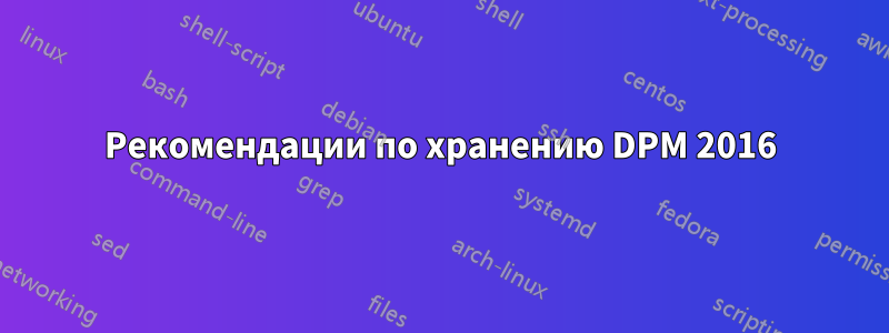 Рекомендации по хранению DPM 2016