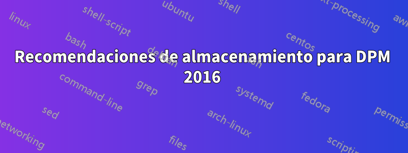 Recomendaciones de almacenamiento para DPM 2016