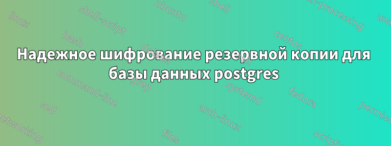 Надежное шифрование резервной копии для базы данных postgres