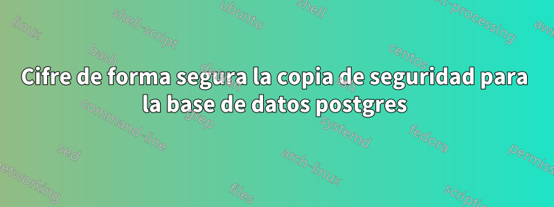 Cifre de forma segura la copia de seguridad para la base de datos postgres