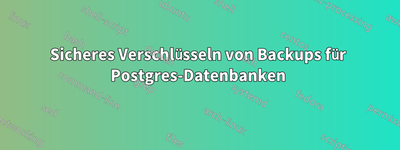 Sicheres Verschlüsseln von Backups für Postgres-Datenbanken