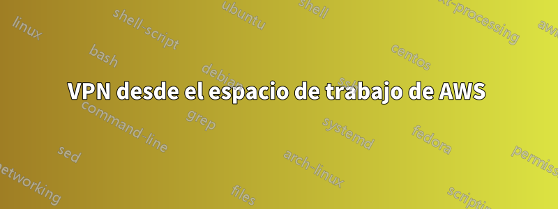 VPN desde el espacio de trabajo de AWS
