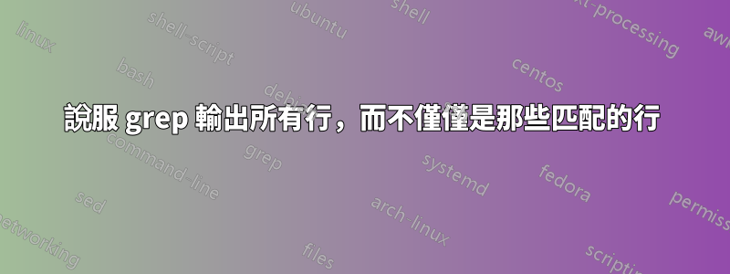 說服 grep 輸出所有行，而不僅僅是那些匹配的行