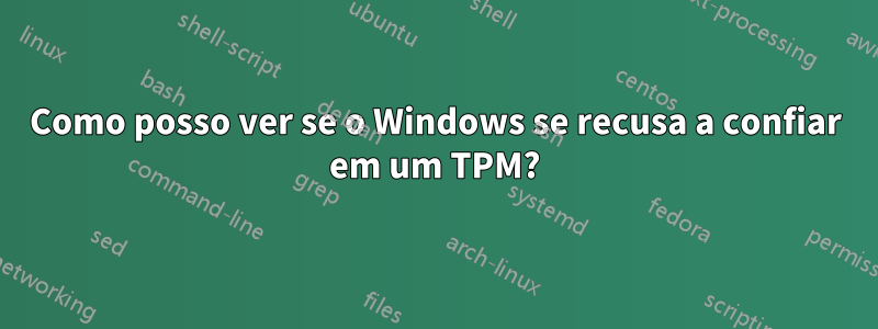 Como posso ver se o Windows se recusa a confiar em um TPM?