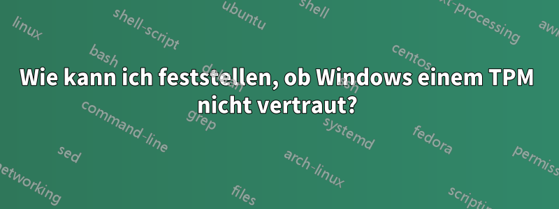 Wie kann ich feststellen, ob Windows einem TPM nicht vertraut?