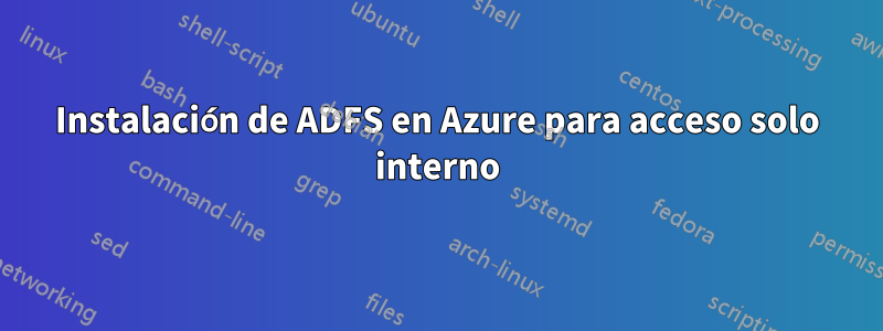 Instalación de ADFS en Azure para acceso solo interno