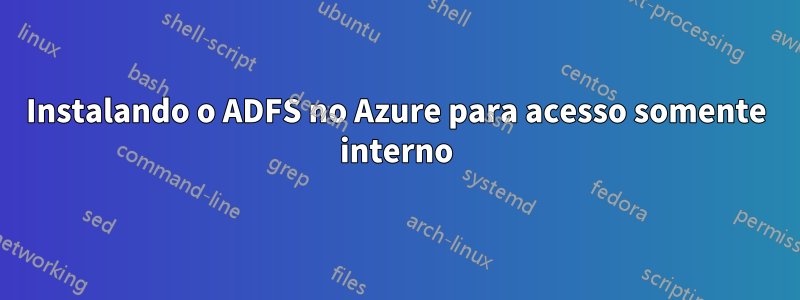 Instalando o ADFS no Azure para acesso somente interno