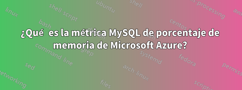 ¿Qué es la métrica MySQL de porcentaje de memoria de Microsoft Azure?