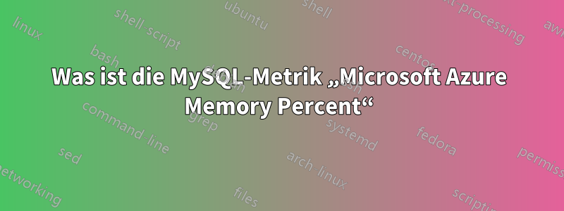 Was ist die MySQL-Metrik „Microsoft Azure Memory Percent“