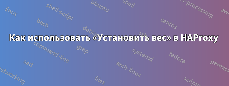 Как использовать «Установить вес» в HAProxy