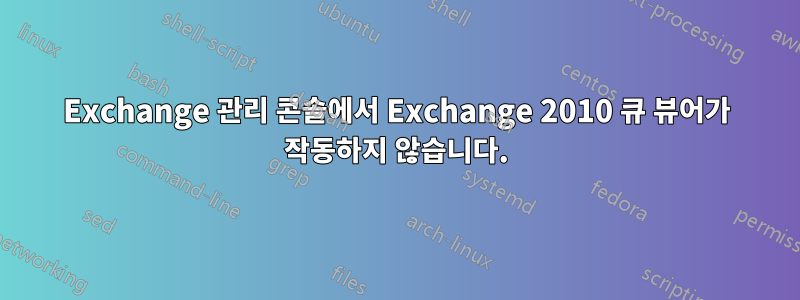 Exchange 관리 콘솔에서 Exchange 2010 큐 뷰어가 작동하지 않습니다.