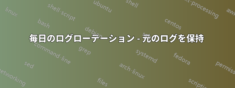 毎日のログローテーション - 元のログを保持