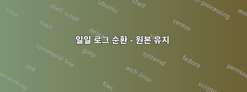 일일 로그 순환 - 원본 유지