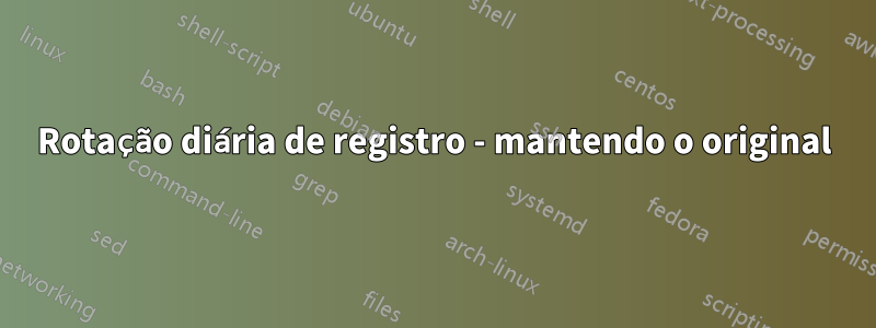 Rotação diária de registro - mantendo o original