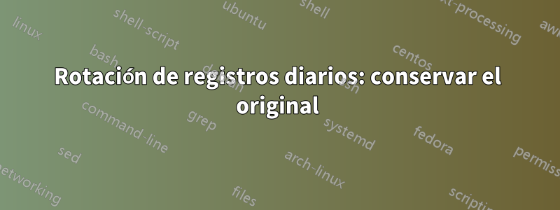 Rotación de registros diarios: conservar el original