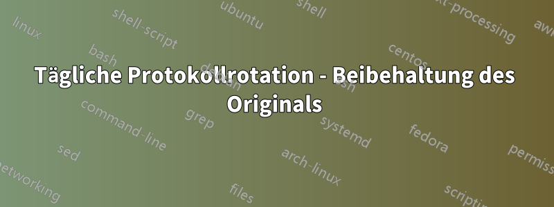 Tägliche Protokollrotation - Beibehaltung des Originals