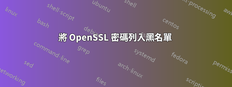 將 OpenSSL 密碼列入黑名單