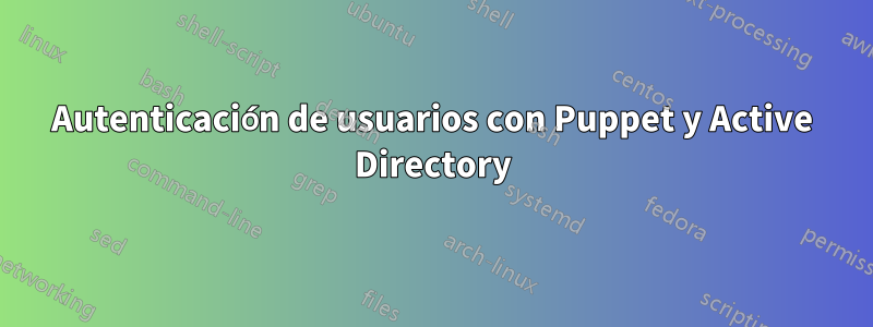 Autenticación de usuarios con Puppet y Active Directory