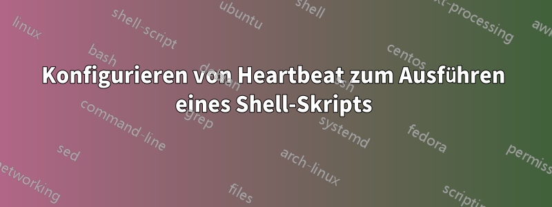 Konfigurieren von Heartbeat zum Ausführen eines Shell-Skripts