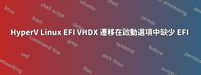 HyperV Linux EFI VHDX 遷移在啟動選項中缺少 EFI