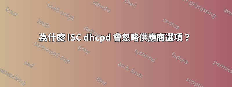 為什麼 ISC dhcpd 會忽略供應商選項？