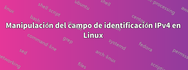 Manipulación del campo de identificación IPv4 en Linux