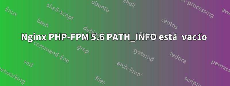 Nginx PHP-FPM 5.6 PATH_INFO está vacío