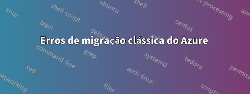 Erros de migração clássica do Azure