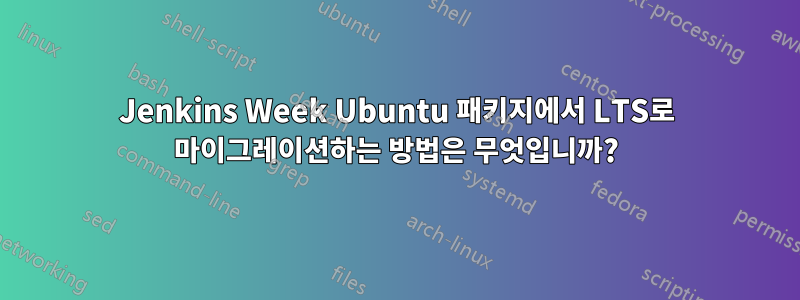 Jenkins Week Ubuntu 패키지에서 LTS로 마이그레이션하는 방법은 무엇입니까?