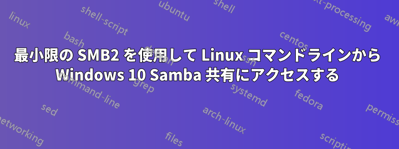 最小限の SMB2 を使用して Linux コマンドラインから Windows 10 Samba 共有にアクセスする