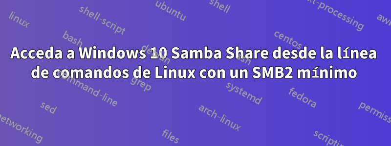 Acceda a Windows 10 Samba Share desde la línea de comandos de Linux con un SMB2 mínimo