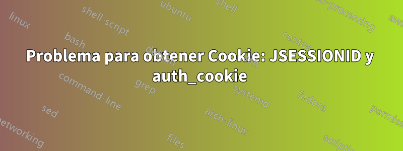 Problema para obtener Cookie: JSESSIONID y auth_cookie