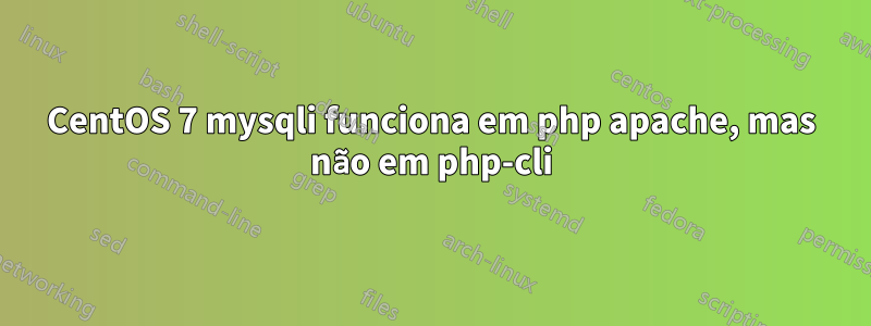 CentOS 7 mysqli funciona em php apache, mas não em php-cli