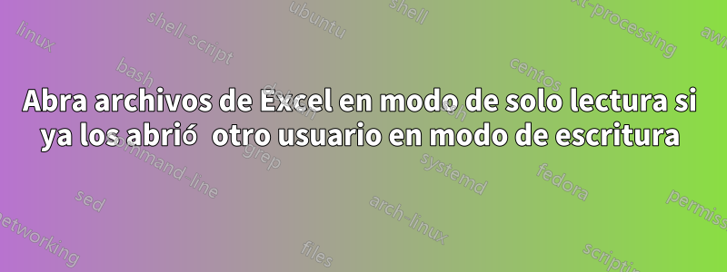 Abra archivos de Excel en modo de solo lectura si ya los abrió otro usuario en modo de escritura