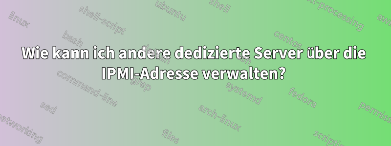 Wie kann ich andere dedizierte Server über die IPMI-Adresse verwalten?