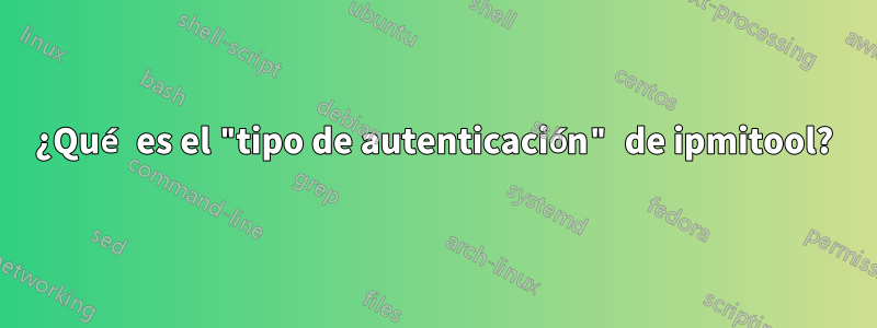 ¿Qué es el "tipo de autenticación" de ipmitool?