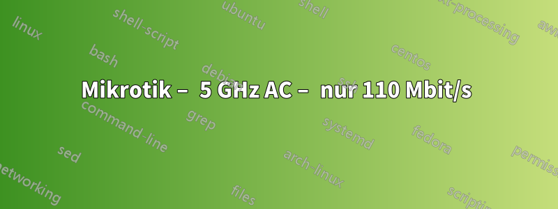 Mikrotik – 5 GHz AC – nur 110 Mbit/s
