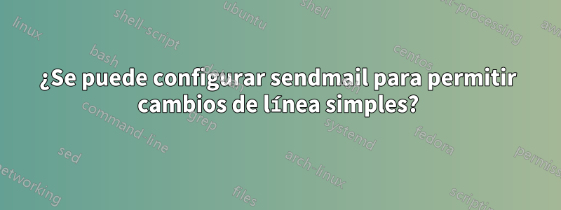 ¿Se puede configurar sendmail para permitir cambios de línea simples?