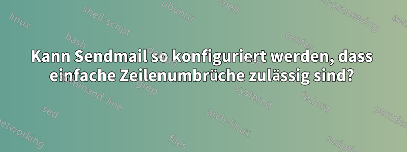 Kann Sendmail so konfiguriert werden, dass einfache Zeilenumbrüche zulässig sind?