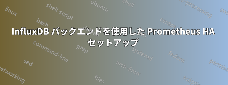 InfluxDB バックエンドを使用した Prometheus HA セットアップ